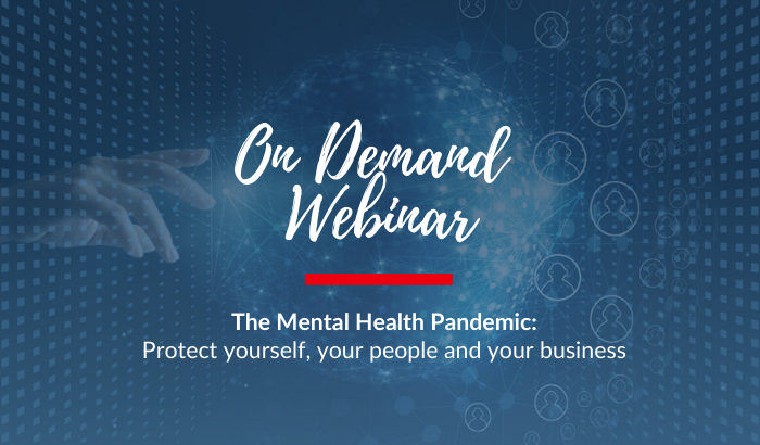 On Demand Webinar: The Mental Health Pandemic - Protect yourself, your people and your business